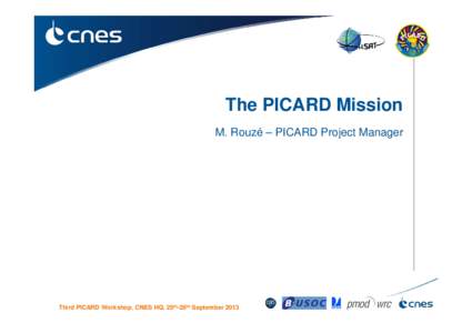 The PICARD Mission M. Rouzé – PICARD Project Manager Third PICARD Workshop, CNES HQ, 25th-26th September 2013  The PICARD satellite