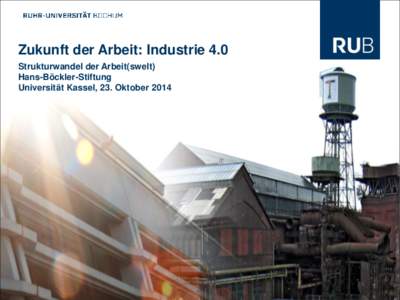 Zukunft der Arbeit: Industrie 4.0 Strukturwandel der Arbeit(swelt) Hans-Böckler-Stiftung Universität Kassel, 23. Oktober