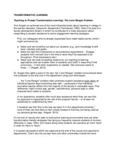 TRANSFORMATIVE LEARNING Teaching to Prompt Transformative Learning: The Lone Ranger Problem Tom Angelo co-authored one of the most influential books about teaching in college in the last two decades, Classroom Assessment