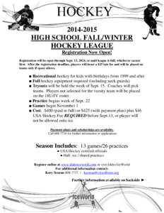 [removed]HIGH SCHOOL FALL/WINTER HOCKEY LEAGUE Registration Now Open! Registration will be open through Sept. 13, 2014, or until league is full, whichever occurs first. After the registration deadline, players will incu