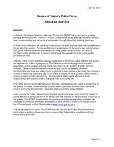 June 18, 2010  Review of Yukon’s Police Force PROCESS OUTLINE Context In Yukon, the Royal Canadian Mounted Police (the RCMP) is contracted to provide