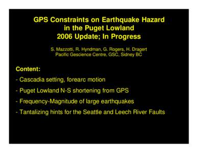 GPS Constraints on Earthquake Hazard in the Puget Lowland 2006 Update; In Progress S. Mazzotti, R. Hyndman, G. Rogers, H. Dragert Pacific Gescience Centre, GSC, Sidney BC