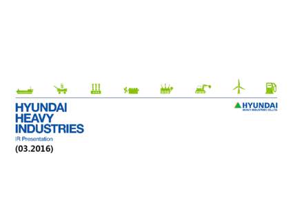 ( Important Notice This presentation of Hyundai Heavy Industries (HHI) contains forward-looking statements relating to HHI’s operations that