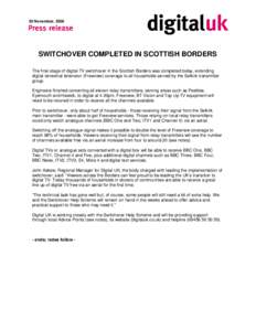 20 November, 2008  SWITCHOVER COMPLETED IN SCOTTISH BORDERS The final stage of digital TV switchover in the Scottish Borders was completed today, extending digital terrestrial television (Freeview) coverage to all househ