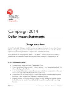 Campaign 2014 Dollar Impact Statements Change starts here. United Way Guelph Wellington Dufferin has been serving our community for more than 70 years. Thanks to the generosity of thousands of donors and volunteers and t