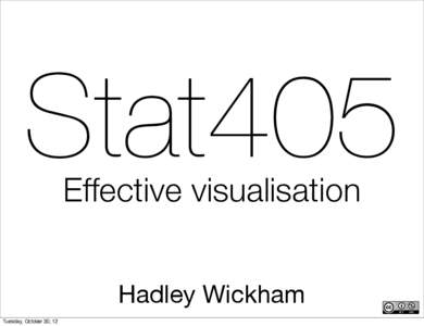 Stat405 Effective visualisation Hadley Wickham Tuesday, October 30, 12  1. Roadmap