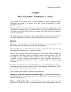 Non official translation  CONCEPT On Investment Policy of the Republic of Armenia The concept of Investment policy of RA (hereinafter concept) expresses general approaches and strategy of investment policy and presents a