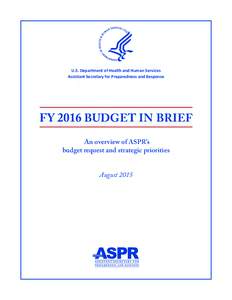 U.S. Department of Health and Human Services Assistant Secretary for Preparedness and Response FY 2016 Budget in BrieF An overview of ASPR’s budget request and strategic priorities