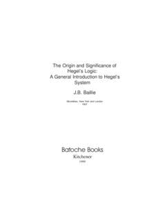 The Origin and Significance of Hegel’s Logic: A General Introduction to Hegel’s System J.B. Baillie Macmillian, New York and London