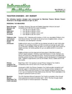 BULLETIN NO. 111 Issued April 2011 TAXATION CHANGES – 2011 BUDGET The following taxation changes were announced by Manitoba Finance Minister Rosann Wowchuk in her Budget Address on April 12, 2011.