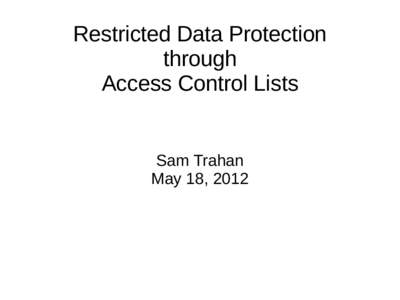 Restricted Data Protection through Access Control Lists Sam Trahan May 18, 2012