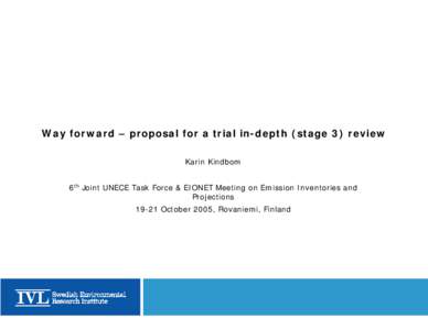 Way forward – proposal for a trial in-depth (stage 3) review Karin Kindbom 6th Joint UNECE Task Force & EIONET Meeting on Emission Inventories and ProjectionsOctober 2005, Rovaniemi, Finland