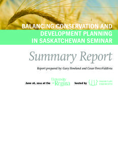 BALANCING CONSERVATION AND DEVELOPMENT PLANNING IN SASKATCHEWAN SEMINAR Summary Report Report prepared by: Gary Howland and Cesar Perez-Valdivia