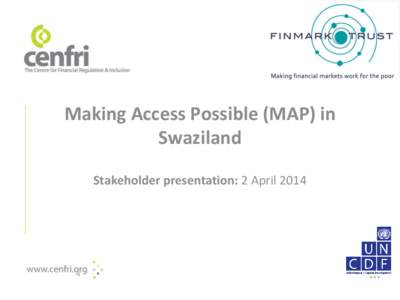Making Access Possible (MAP) in Swaziland Stakeholder presentation: 2 April 2014 MAP Swaziland: Agenda A. MAP process and overview