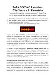 TATA DOCOMO Launches GSM Service in Karnataka “Moment of triumph for the Indian consumer”: Ratan Tata Pay-for-what-you-use, Per-Second Paradigm Comes to India  