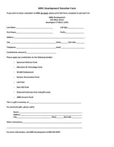 ARRL Development Donation Form If you wish to make a donation to ARRL by check, please print this form, complete it and mail it to ARRL Development 225 Main Street Newington CT[removed]Last Name ______________________