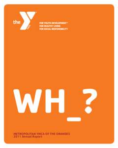 wh_? Metropolitan YMCA of the Oranges 2011 Annual Report Kenneth D. King, Ed.D, Chairman, Board of Directors and Richard K. Gorab, President/CEO.