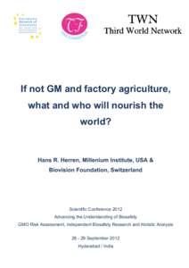 If not GM and factory agriculture, what and who will nourish the world? Hans R. Herren, Millenium Institute, USA & Biovision Foundation, Switzerland