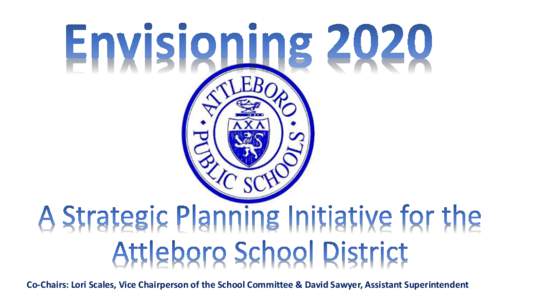 Co-Chairs: Lori Scales, Vice Chairperson of the School Committee & David Sawyer, Assistant Superintendent  What is this? Why are we talking about it? What:  Cultivation of a district-wide vision and