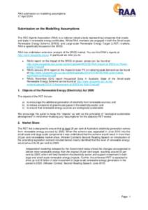 RAA submission on modelling assumptions 17 April 2014 Submission on the Modelling Assumptions The REC Agents Association (RAA) is a national industry body representing companies that create and trade in renewable energy 