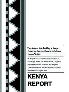 Taxation and State Building in Kenya: Enhancing Revenue Capacity to Advance Human Welfare Dr. Attiya Waris, Assistant Lecturer, School of Law, University of Nairobi with Matti Kohonen, Tax Justice Network International S