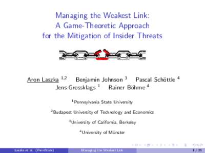 Managing the Weakest Link: A Game-Theoretic Approach for the Mitigation of Insider Threats Aron Laszka 1,2 Benjamin Johnson 3 Pascal Sch¨ottle Jens Grossklags 1 Rainer B¨