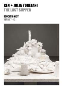 Ken + Julia Yonetani The Last Supper EDUCATION KIT Years[removed]  Contents