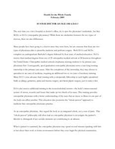 Health for the Whole Family February 2009 IS YOUR DOCTOR AN M.D. OR A D.O.? The next time you visit a hospital or doctor’s office, try to spot the physicians’ credentials. Are they M.D.s or D.O.s (osteopathic physici