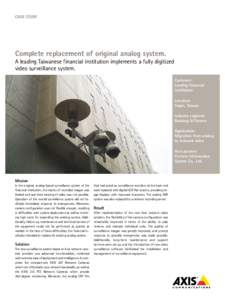 CASE STUDY  Complete replacement of original analog system. A leading Taiwanese financial institution implements a fully digitized video surveillance system.
