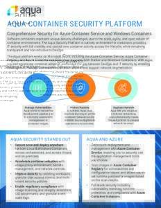 AQUA CONTAINER SECURITY PLATFORM Comprehensive Security for Azure Container Service and Windows Containers Software containers represent unique security challenges, due to the scale, agility, and open nature of container