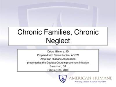 Chronic Families, Chronic Neglect Debra Gilmore, JD Prepared with Caren Kaplan, ACSW American Humane Association presented at the Georgia Court Improvement Initiative