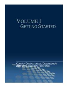 VOLUME I  GETTING STARTED COMMON ORIGINATION AND DISBURSEMENT[removed]TECHNICAL REFERENCE