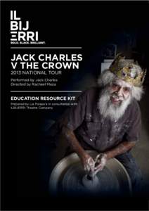 JACK CHARLES V THE CROWN | EDUCATION RESOURCE KIT  JACK CHARLES V THE CROWN 2013 NATIONAL TOUR Performed by Jack Charles