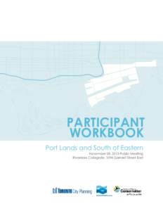 PARTICIPANT WORKBOOK Port Lands and South of Eastern November 28, 2013 Public Meeting Riverdale Collegiate, 1094 Gerrard Street East