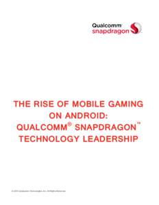 THE RISE OF MOBILE GAMING ON ANDROID: ® ™ QUALCOMM SNAPDRAGON TECHNOLOGY LEADERSHIP