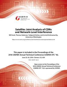 Satellite: Joint Analysis of CDNs and Network-Level Interference Will Scott, Thomas Anderson, Tadayoshi Kohno, and Arvind Krishnamurthy, University of Washington https://www.usenix.org/conference/atc16/technical-sessions