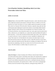 Cost of Inaction Calculator: Quantifying what is Lost when Preservation Action is not Taken JOSHUA M. RANGER  Abstract: Return on Investment (ROI) is frequently discussed as a metric when decision makers