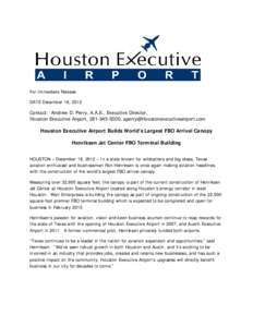 For Immediate Release DATE December 18, 2012 Contact: Andrew D. Perry, A.A.E., Executive Director, Houston Executive Airport, ,  Houston Executive Airport Builds World’s La