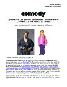 MEDIA RELEASE BellMediaPR.ca/Comedy Corrine Koslo Cast as Emma Leroy for The Comedy Network’s CORNER GAS: THE ANIMATED SERIES – Voice recordings currently underway in Vancouver and Toronto –