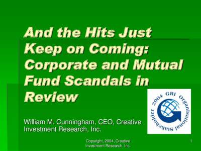 And the Hits Just Keep on Coming: Corporate and Mutual Fund Scandals in Review William M. Cunningham, CEO, Creative