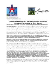 FOR IMMEDIATE RELEASE TUESDAY, NOVEMBER 12, 2013 Donate Life America and Transplant Games of America Announce Partnership for 2014 Games Organizations Join Forces to Focus on Increasing the Number of Registered Donors