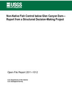 Non-Native Fish Control below Glen Canyon Dam— Report from a Structured Decision-Making Project Open-File Report 2011–1012 U.S. Department of the Interior U.S. Geological Survey