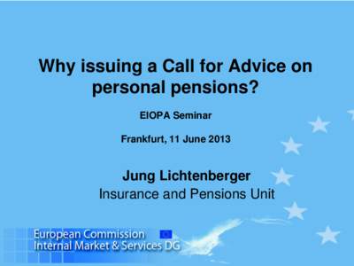 Why issuing a Call for Advice on personal pensions? EIOPA Seminar Frankfurt, 11 June[removed]Jung Lichtenberger
