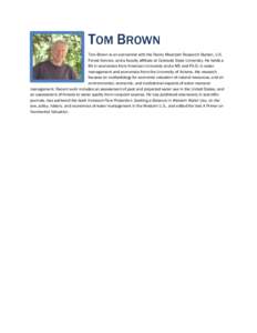 TOM BROWN Tom Brown is an economist with the Rocky Mountain Research Station, U.S. Forest Service, and a faculty affiliate at Colorado State University. He holds a BA in economics from American University and a MS and Ph