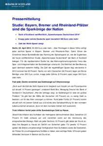 Pressemitteilung Studie: Bayern, Bremer und Rheinland-Pfälzer sind die Sparkönige der Nation   Bank of Scotland veröffentlicht „Sparerkompass Deutschland 2014“