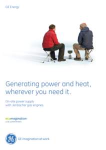 GE Energy  Generating power and heat, wherever you need it. On-site power supply with Jenbacher gas engines.