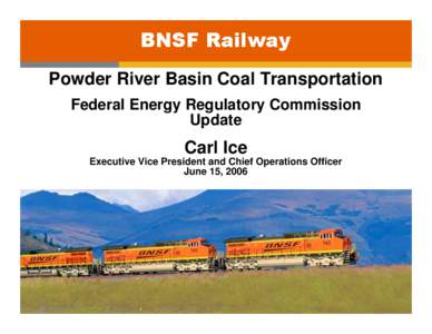 Powder River Basin Coal Transportation Federal Energy Regulatory Commission Update Carl Ice Executive Vice President and Chief Operations Officer