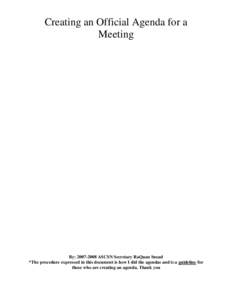 Creating an Official Agenda for a Meeting By: [removed]ASCSN Secretary RaQuan Snead *The procedure expressed in this document is how I did the agendas and is a guideline for those who are creating an agenda. Thank you