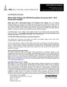 FOR IMMEDIATE RELEASE  Miami Dade College and CINTAS Foundation Announce[removed]Visual Arts Finalists Miami, Sep 15, 2014 – Miami Dade College’s (MDC) Museum of Art + Design, home of the CINTAS Fellows Collectio
