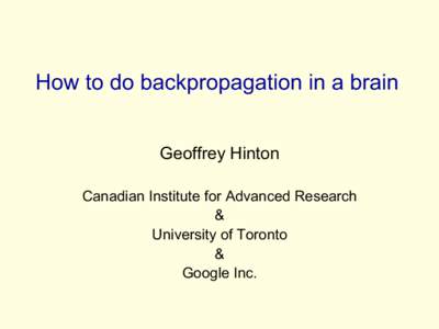 How to do backpropagation in a brain Geoffrey Hinton Canadian Institute for Advanced Research & University of Toronto &
